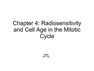 Chapter 4: Radiosensitivity and Cell Age in the Mitotic Cycle JTL 