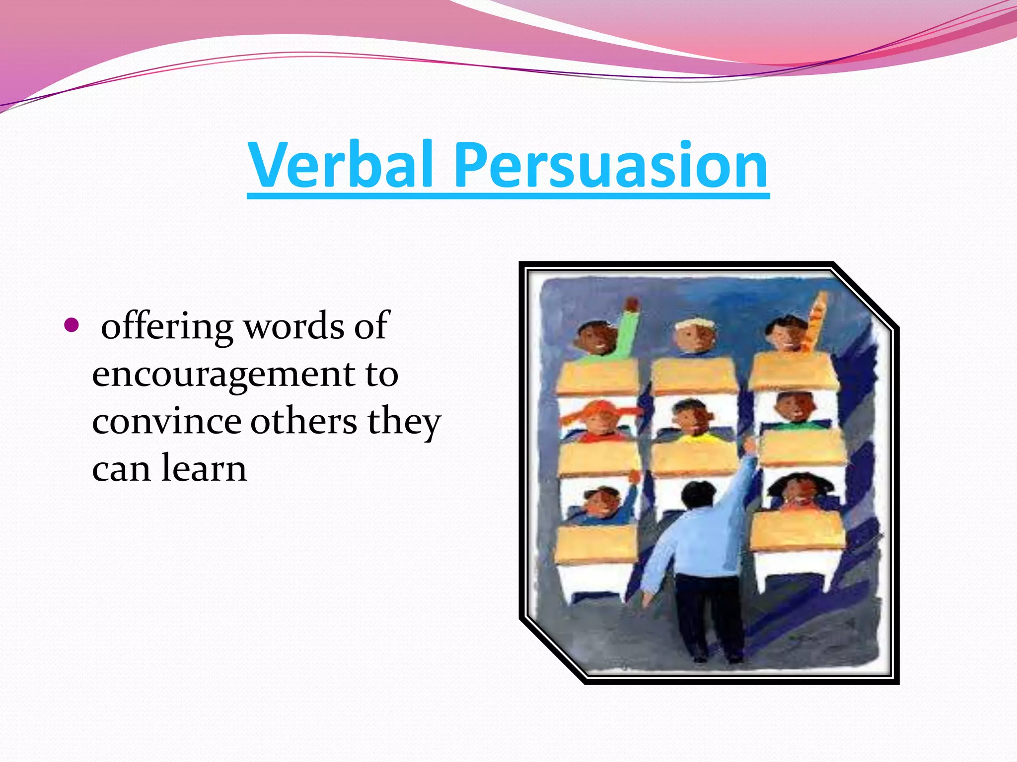 Verbal Persuasion
 offering words of
encouragement to

convince others they
can learn

 