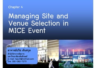 Chapter 4

Managing Site and
Venue Selection in
MICE Event

E-mail: tpavit@hotmail.com
  . 081-082-7273
                             1
 