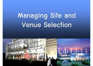 Managing Site and
 Venue Selection


                    17
 