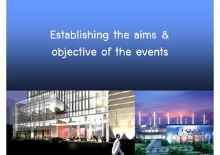 Establishing the aims &
objective of the events




                          18
 