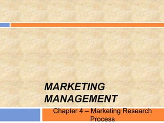 MARKETING
MANAGEMENT
Chapter 4 – Marketing Research
Process
 