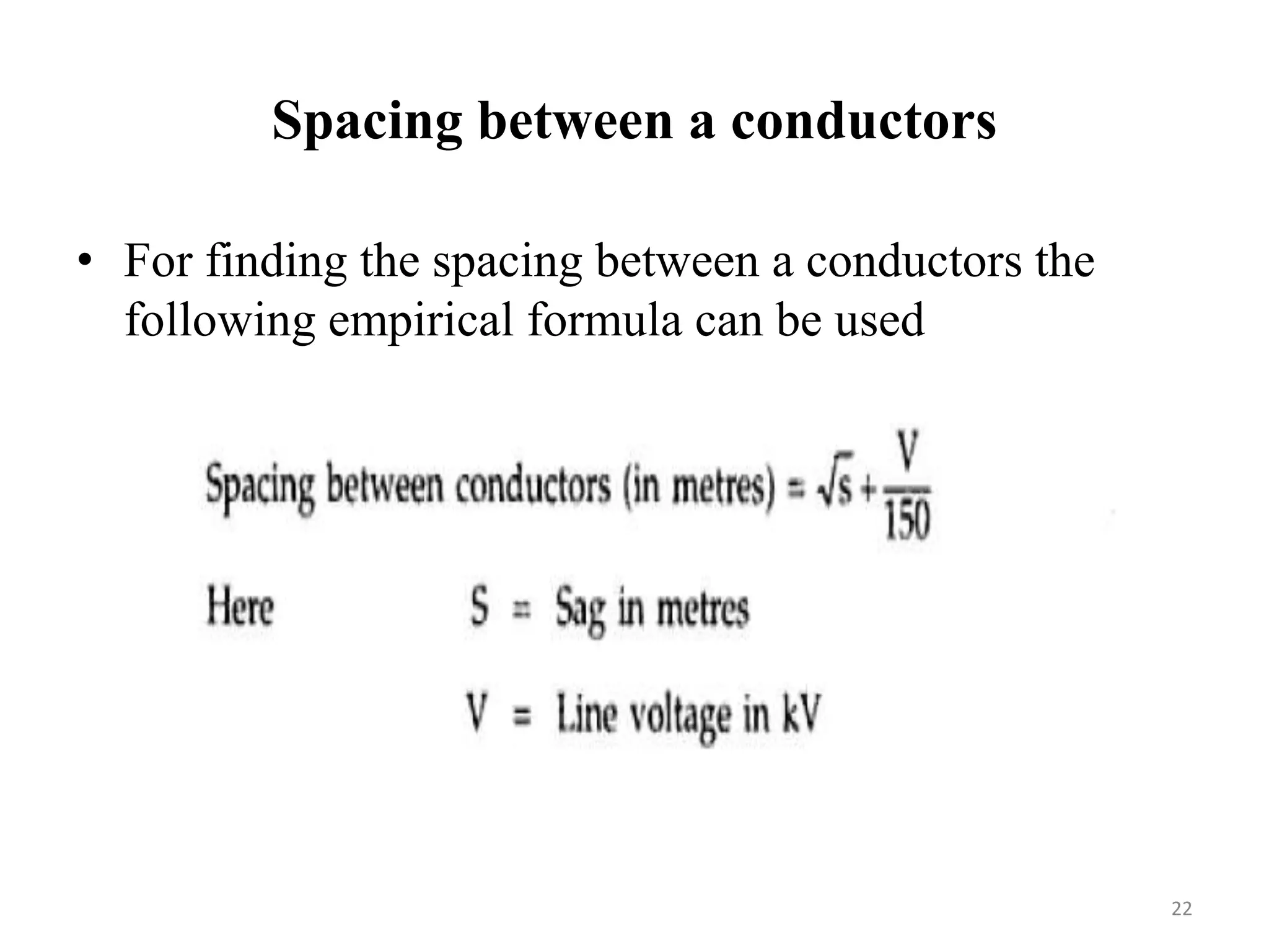 Spacing between a conductors
• For finding the spacing between a conductors the
following empirical formula can be used
22
 