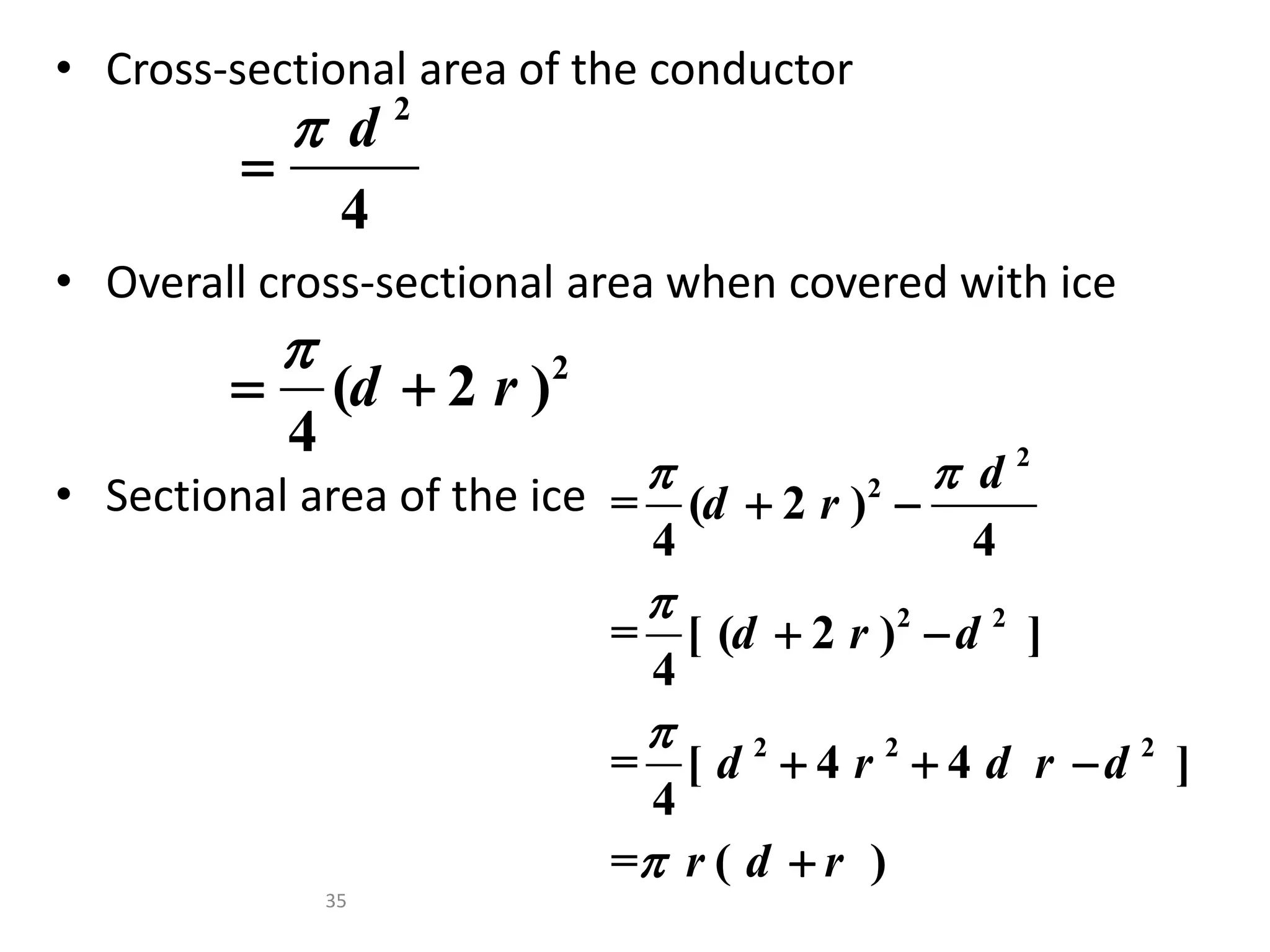 • Cross-sectional area of the conductor
• Overall cross-sectional area when covered with ice
• Sectional area of the ice
2
4
d


2
( 2 )
4
d r

 
2
2
2 2
2 2 2
= ( 2 )
4 4
= [ ( 2 ) ]
4
= [ 4 4 ]
4
= ( )
d
d r
d r d
d r d r d
r d r
 



 
 
  

35
 