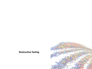Destructive Testing
 