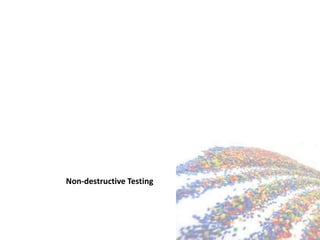 Non-destructive Testing
 