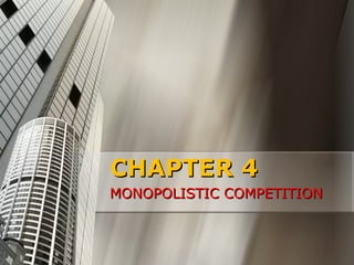 CHAPTER 4
MONOPOLISTIC COMPETITION
 