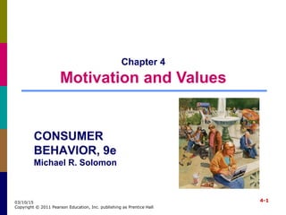 4-103/10/15
Copyright © 2011 Pearson Education, Inc. publishing as Prentice Hall
Chapter 4
Motivation and Values
CONSUMER
BEHAVIOR, 9e
Michael R. Solomon
 