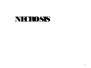 NECROSIS




           1
 