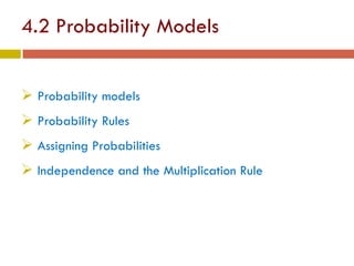 4.2 Probability Models
6
 Probability models
 Probability Rules
 Assigning Probabilities
 Independence and the Multiplication Rule
 