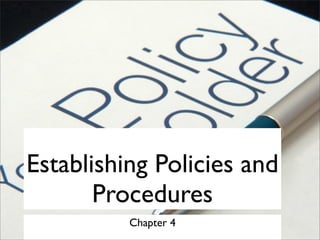 Establishing Policies and
Procedures
Chapter 4
 