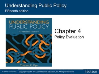 Understanding Public Policy
Fifteenth edition
Chapter 4
Policy Evaluation
Copyright © 2017, 2013, 2011 Pearson Education, Inc. All Rights Reserved
 