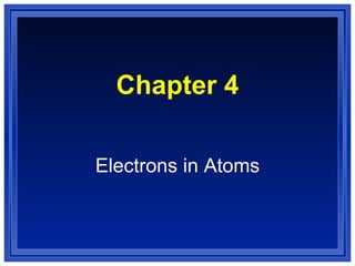 Chapter 4 Electrons in Atoms 