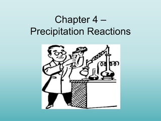 Chapter 4 –
Precipitation Reactions
 