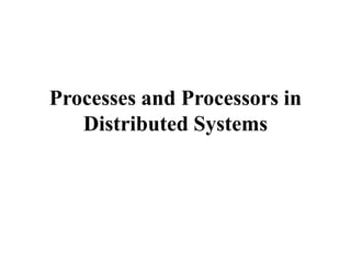 Processes and Processors in
Distributed Systems
 