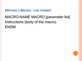 WRITING A MACRO –THE FORMAT
MACRO-NAME MACRO [parameter list]
Instructions (body of the macro)
ENDM
 