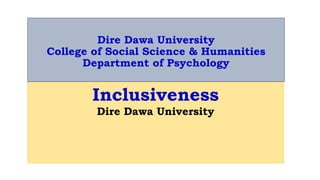 Dire Dawa University
College of Social Science & Humanities
Department of Psychology
Inclusiveness
Dire Dawa University
 