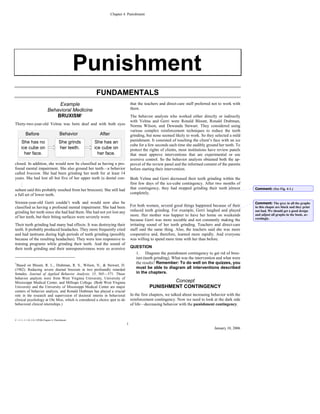 Chapter 4. Punishment




                                               Punishment
                                                     FUNDAMENTALS
                                 Example                                       that the teachers and direct-care staff preferred not to work with
                            Behavioral Medicine                                them.
                                BRUXISM1                                       The behavior analysts who worked either directly or indirectly
                                                                               with Velma and Gerri were Ronald Blount, Ronald Drabman,
Thirty-two-year-old Velma was born deaf and with both eyes                     Norma Wilson, and Dewanda Stewart. They considered using
                                                                               various complex reinforcement techniques to reduce the teeth
         Before                       Behavior         After                   grinding, but none seemed likely to work. So they selected a mild
     She has no                      She grinds    She has an                  punishment. It consisted of touching the client’s face with an ice
                                                                               cube for a few seconds each time she audibly ground her teeth. To
     ice cube on                     her teeth.    ice cube on                 protect the rights of clients, most institutions have review panels
       her face.                                     her face.                 that must approve interventions that are experimental or use
                                                                               aversive control. So the behavior analysts obtained both the ap-
closed. In addition, she would now be classified as having a pro-              proval of the review panel and the informed consent of the parents
found mental impairment. She also ground her teeth—a behavior                  before starting their intervention.
called bruxism. She had been grinding her teeth for at least 14
years. She had lost all but five of her upper teeth (a dental con-             Both Velma and Gerri decreased their teeth grinding within the
                                                                               first few days of the ice-cube contingency. After two months of
sultant said this probably resulted from her bruxism). She still had           that contingency, they had stopped grinding their teeth almost        Comment: (See Fig. 4-1.)
a full set of lower teeth.                                                     completely.

Sixteen-year-old Gerri couldn’t walk and would now also be                                                                                           Comment: The grey in all the graphs
classified as having a profound mental impairment. She had been                For both women, several good things happened because of their         in this chapte are black and they print
grinding her teeth since she had had them. She had not yet lost any            reduced teeth grinding. For example, Gerri laughed and played         out bad. We should get a good design
of her teeth, but their biting surfaces were severely worn.                    more. Her mother was happier to have her home on weekends             and adjust all graphs in the book, ac-
                                                                               because Gerri was more sociable and not constantly making the         cordingly.
Their teeth grinding had many bad effects: It was destroying their             irritating sound of her teeth grinding. Teachers and direct-care
teeth. It probably produced headaches. They more frequently cried              staff said the same thing. Also, the teachers said she was more
and had tantrums during high periods of teeth grinding (possibly               cooperative and, therefore, learned more rapidly. And everyone
because of the resulting headaches). They were less responsive to              was willing to spend more time with her than before.
training programs while grinding their teeth. And the sound of
their teeth grinding and their unresponsiveness were so aversive               QUESTION
                                                                                  1. Diagram the punishment contingency to get rid of brux-
                                                                                  ism (teeth grinding). What was the intervention and what were
1                                                                                 the results? Remember: To do well on the quizzes, you
 Based on Blount, R. L., Drabman, R. S., Wilson, N., & Stewart, D.
(1982). Reducing severe diurnal bruxism in two profoundly retarded
                                                                                  must be able to diagram all interventions described
females. Journal of Applied Behavior Analysis, 15, 565—571. These                 in the chapters.
behavior analysts were from West Virginia University, University of
Mississippi Medical Center, and Millsaps College. (Both West Virginia                             Concept
University and the University of Mississippi Medical Center are major                     PUNISHMENT CONTINGENCY
centers of behavior analysis, and Ronald Drabman has played a crucial
role in the research and supervision of doctoral interns in behavioral         In the first chapters, we talked about increasing behavior with the
clinical psychology at Ole Miss, which is considered a choice spot to do       reinforcement contingency. Now we need to look at the dark side
behavioral clinical internships.)                                              of life—decreasing behavior with the punishment contingency.


C:~1~1~1~1.0~1.0~1POB.Chapter 4- Punishment
                                                                           1
                                                                                                                                  January 10, 2006
 