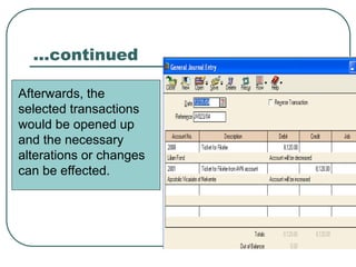 …continued
Afterwards, the
selected transactions
would be opened up
and the necessary
alterations or changes
can be effected.
 