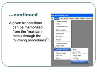 …continued
A given transactions
can be memorized
from the ‘maintain’
menu through the
following procedures:
 