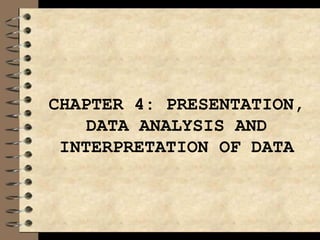 CHAPTER 4: PRESENTATION,
DATA ANALYSIS AND
INTERPRETATION OF DATA
 