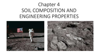 Chapter 4
SOIL COMPOSITION AND
ENGINEERING PROPERTIES
 