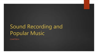 Sound Recording and
Popular Music
CHAPTER 4
 