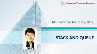 STACK AND QUEUE
Muhammad Najib DS, M.T.
 