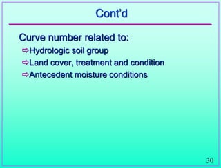 30
Cont‟d
Curve number related to:
Hydrologic soil group
Land cover, treatment and condition
Antecedent moisture conditions
 