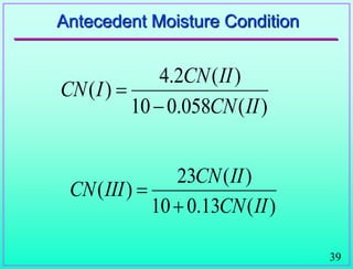 39
Antecedent Moisture Condition
)
(
058
.
0
10
)
(
2
.
4
)
(
II
CN
II
CN
I
CN


)
(
13
.
0
10
)
(
23
)
(
II
CN
II
CN
III
CN


 