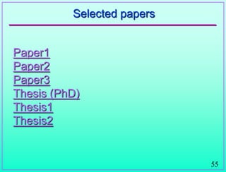 55
Selected papers
Paper1
Paper2
Paper3
Thesis (PhD)
Thesis1
Thesis2
 