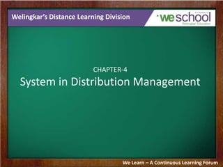 Welingkar’s Distance Learning Division

CHAPTER-4

System in Distribution Management

We Learn – A Continuous Learning Forum

 