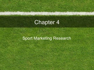 Chapter 4
Sport Marketing Research
 