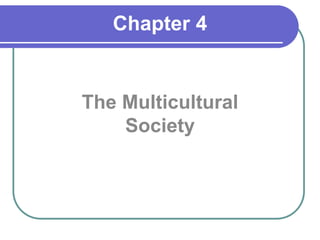 Chapter 4
The Multicultural
Society
 