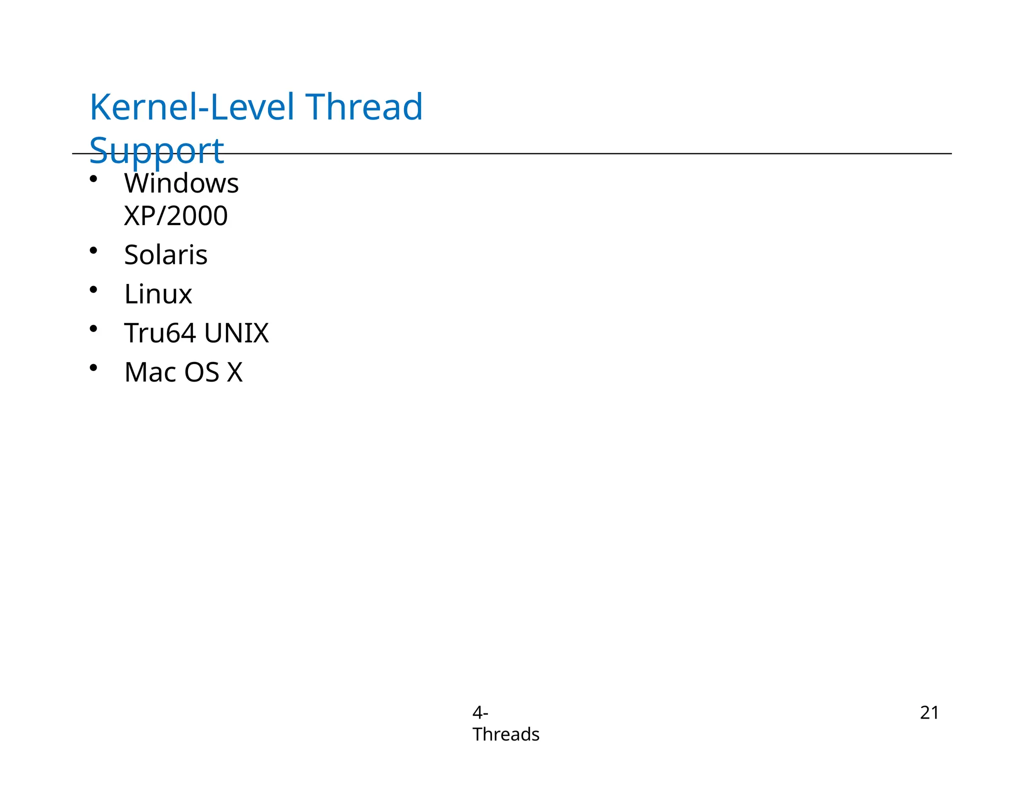Kernel-Level Thread
Support
4-
Threads
21
• Windows
XP/2000
• Solaris
• Linux
• Tru64 UNIX
• Mac OS X
 