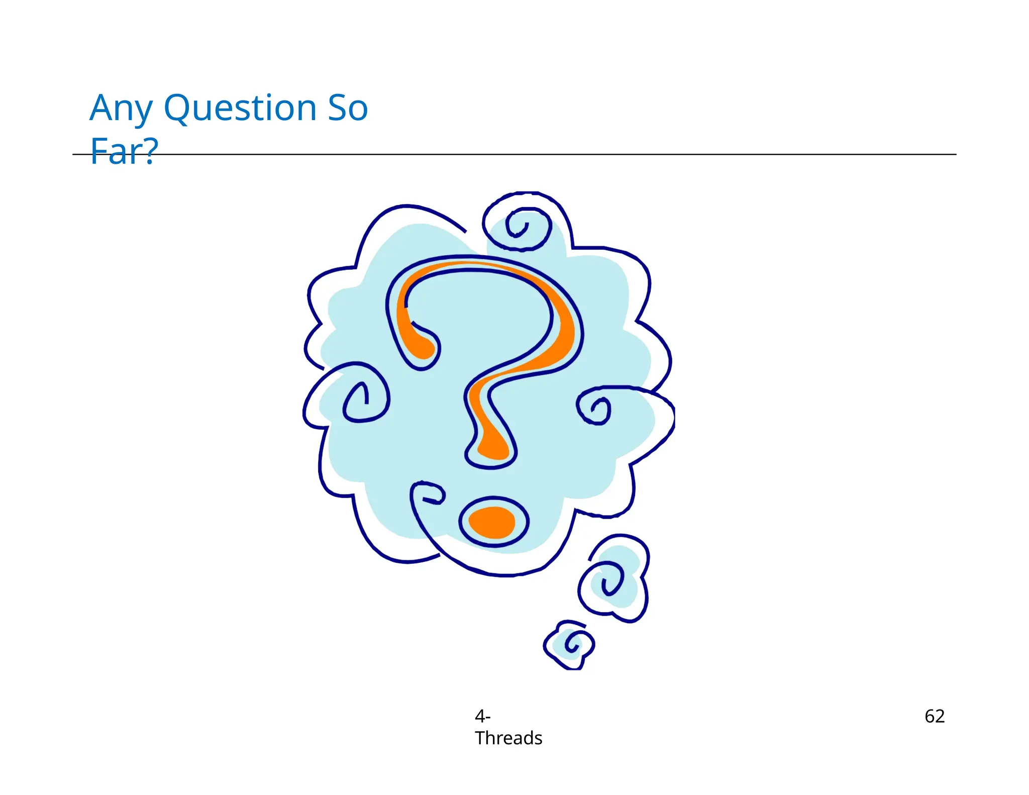 Any Question So
Far?
4-
Threads
62
 