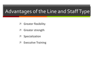 Advantages of the Line and Staff TypeGreater flexibilityGreater strengthSpecializationExecutive Training