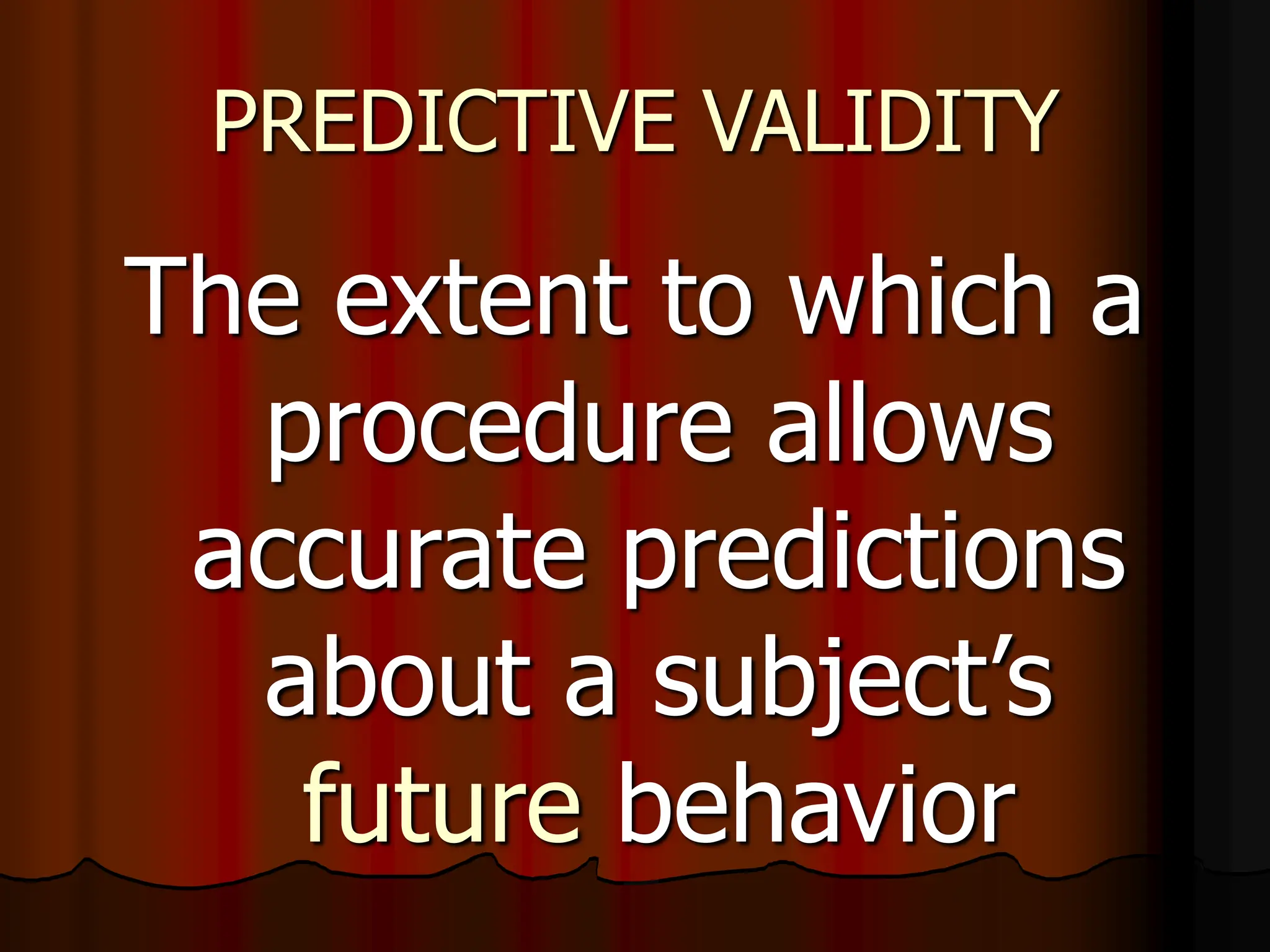 PREDICTIVE VALIDITY
The extent to which a
procedure allows
accurate predictions
about a subject’s
future behavior
 