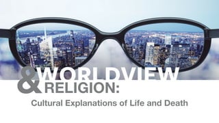 Cultural Explanations of Life and Death
&RELIGION:  
 