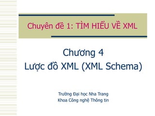 Chuyên đề 1: TÌM HIỂU VỀ XML Chương 4 Lược đồ XML (XML Schema) Trường Đại học Nha Trang Khoa Công nghệ Thông tin 