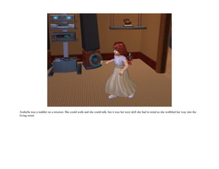 Arabella was a toddler on a mission. She could walk and she could talk, but it was her next skill she had in mind as she wobbled her way into the
living room.
 