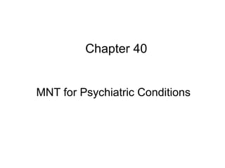 Chapter 40
MNT for Psychiatric Conditions
 