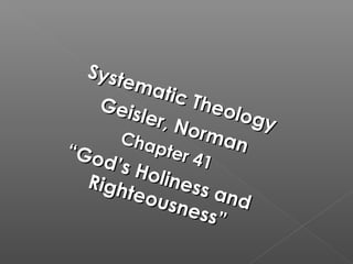 Systematic Theology
Systematic Theology
Geisler, Norman
Geisler, NormanChapter 41
Chapter 41
““God’s Holiness and
God’s Holiness and
Righteousness”
Righteousness”