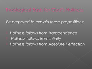 Be prepared to explain these propositions:
Holiness follows from Transcendence
Holiness follows from Infinity
Holiness follows from Absolute Perfection
