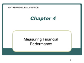 1
Chapter 4
Measuring Financial
Performance
ENTREPRENEURIAL FINANCE
 