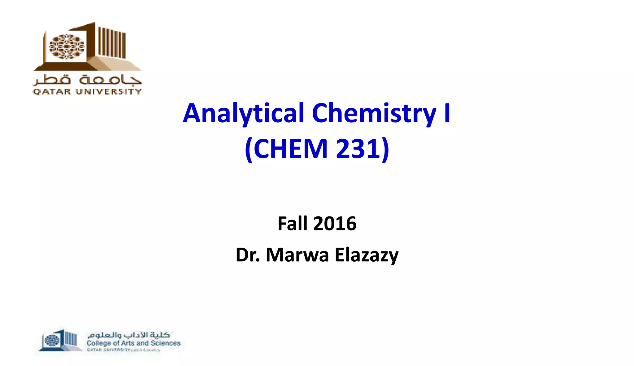 Analytical Chemistry I
(CHEM 231)
Fall 2016
Dr. Marwa Elazazy
 