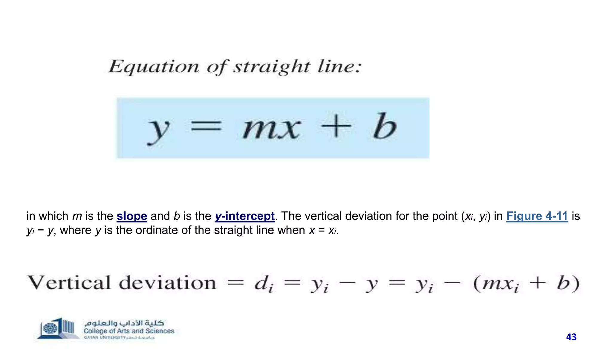 43
in which m is the slope and b is the y-intercept. The vertical deviation for the point (xi, yi) in Figure 4-11 is
yi − y, where y is the ordinate of the straight line when x = xi.
 