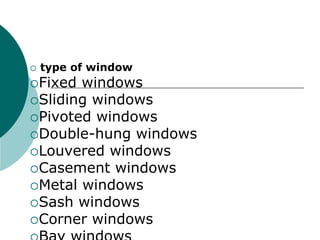  type of window
Fixed windows
Sliding windows
Pivoted windows
Double-hung windows
Louvered windows
Casement windows
Metal windows
Sash windows
Corner windows
 