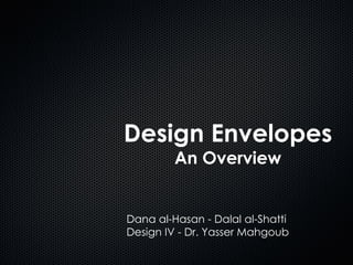 Design Envelopes An Overview Dana al-Hasan - Dalal al-Shatti Design IV - Dr. Yasser Mahgoub 