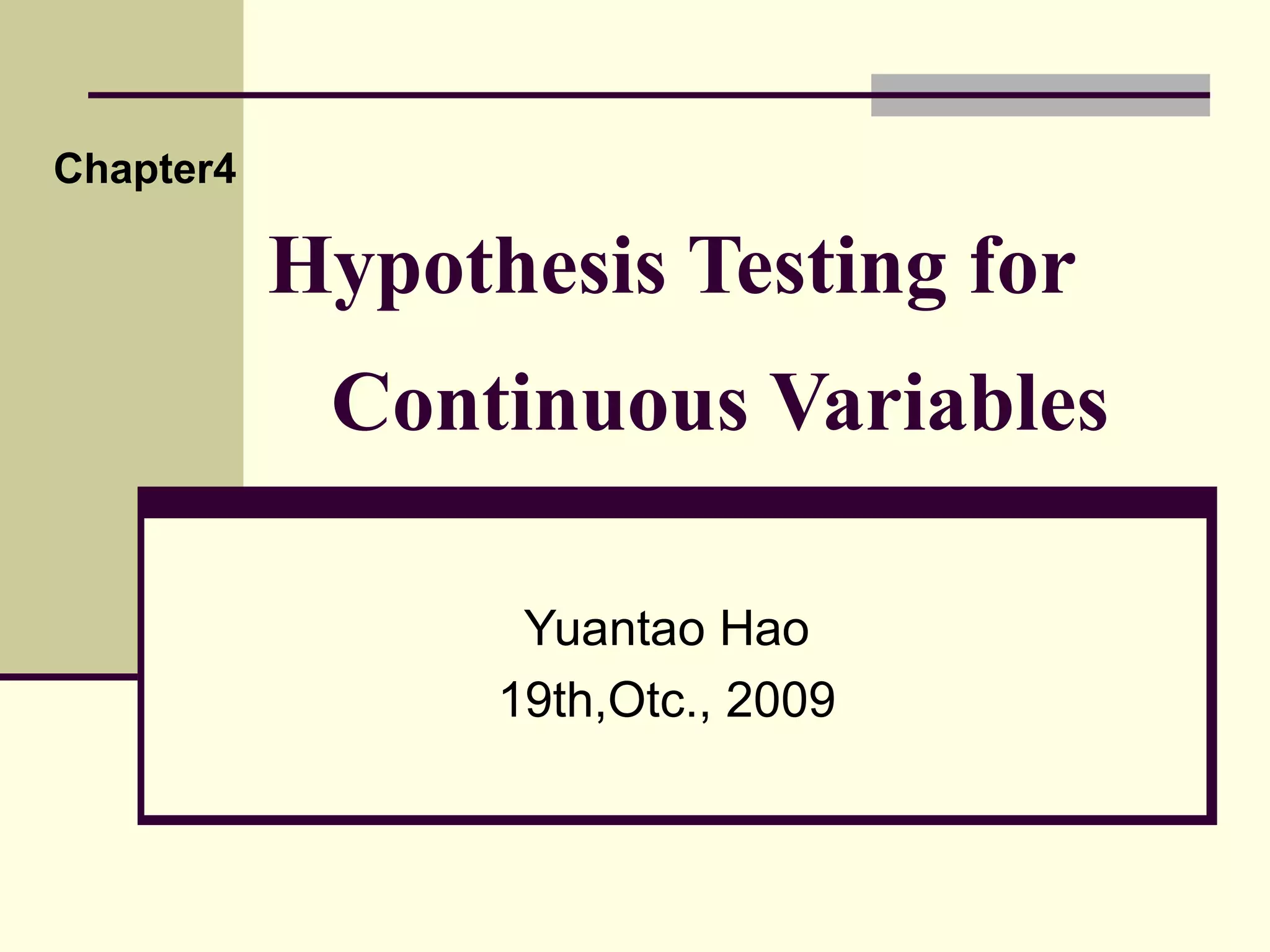 Hypothesis Testing for    Continuous Variables Yuantao Hao 19th,Otc., 2009 Chapter4 